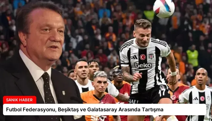 Futbol Federasyonu, Beşiktaş ve Galatasaray Arasında Tartışma