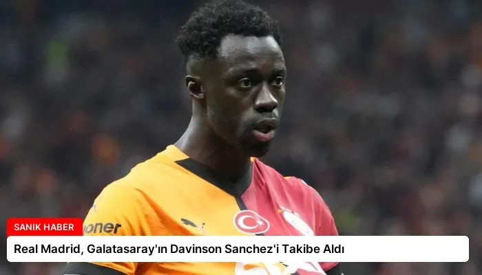 Real Madrid, Galatasaray’ın Davinson Sanchez’i Takibe Aldı