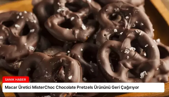 Macar Üretici MisterChoc Chocolate Pretzels Ürününü Geri Çağırıyor
