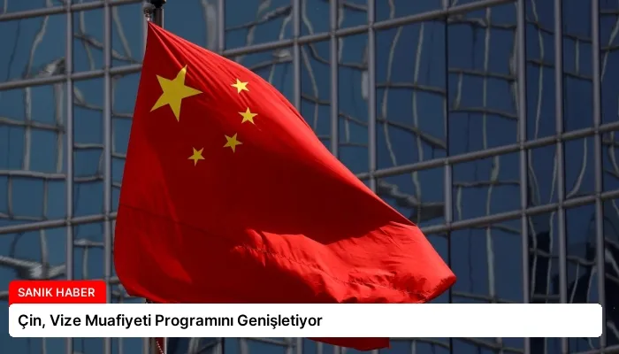 Çin, Vize Muafiyeti Programını Genişletiyor