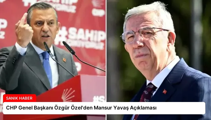 CHP Genel Başkanı Özgür Özel’den Mansur Yavaş Açıklaması