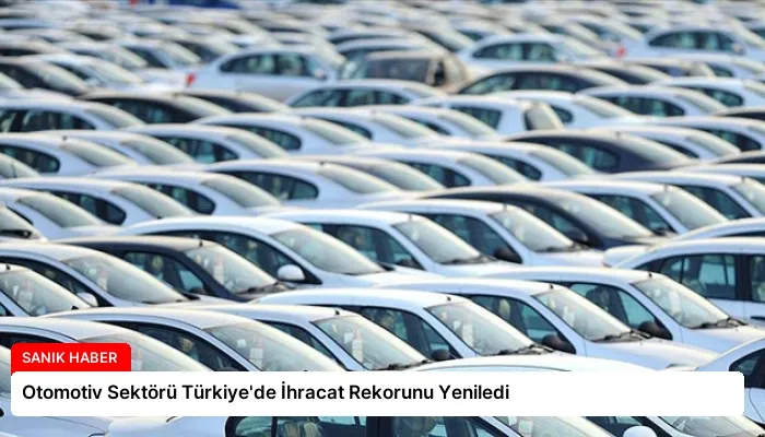 Otomotiv Sektörü Türkiye’de İhracat Rekorunu Yeniledi