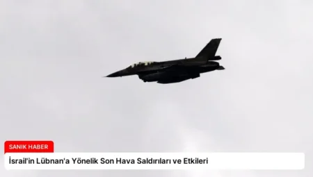 İsrail’in Lübnan’a Yönelik Son Hava Saldırıları ve Etkileri