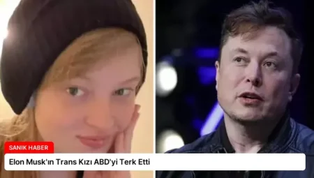 Elon Musk’ın Trans Kızı ABD’yi Terk Etti