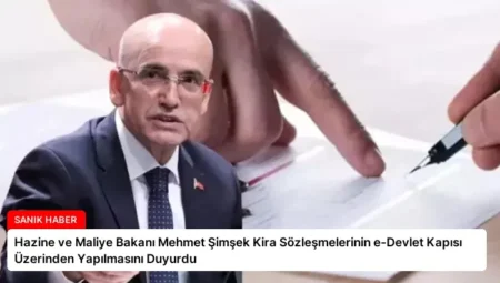 Hazine ve Maliye Bakanı Mehmet Şimşek Kira Sözleşmelerinin e-Devlet Kapısı Üzerinden Yapılmasını Duyurdu