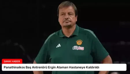 Panathinaikos Baş Antrenörü Ergin Ataman Hastaneye Kaldırıldı