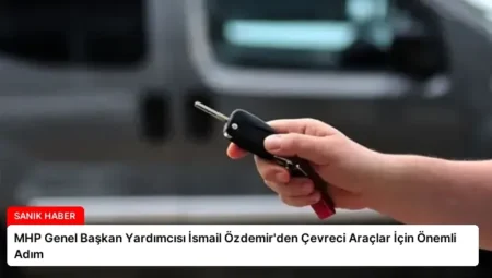 MHP Genel Başkan Yardımcısı İsmail Özdemir’den Çevreci Araçlar İçin Önemli Adım