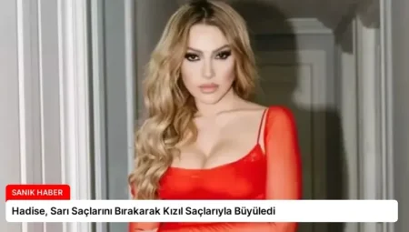 Hadise, Sarı Saçlarını Bırakarak Kızıl Saçlarıyla Büyüledi