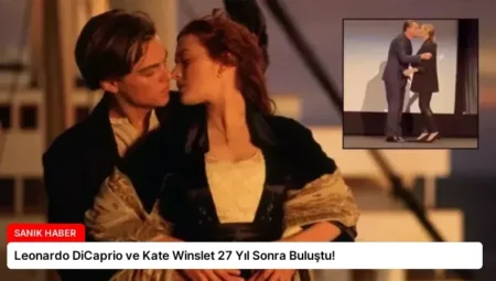 Leonardo DiCaprio ve Kate Winslet 27 Yıl Sonra Buluştu!