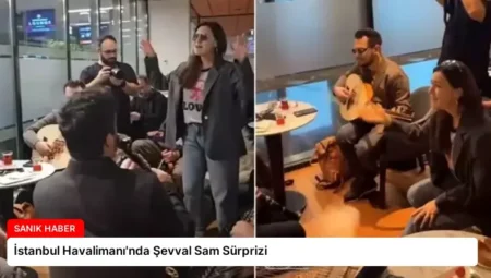 İstanbul Havalimanı’nda Şevval Sam Sürprizi