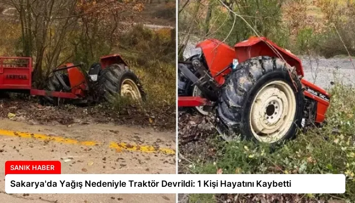 Sakarya’da Yağış Nedeniyle Traktör Devrildi: 1 Kişi Hayatını Kaybetti