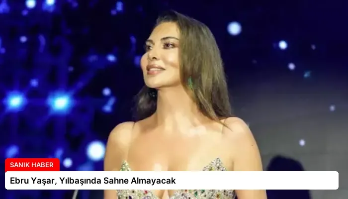 Ebru Yaşar, Yılbaşında Sahne Almayacak