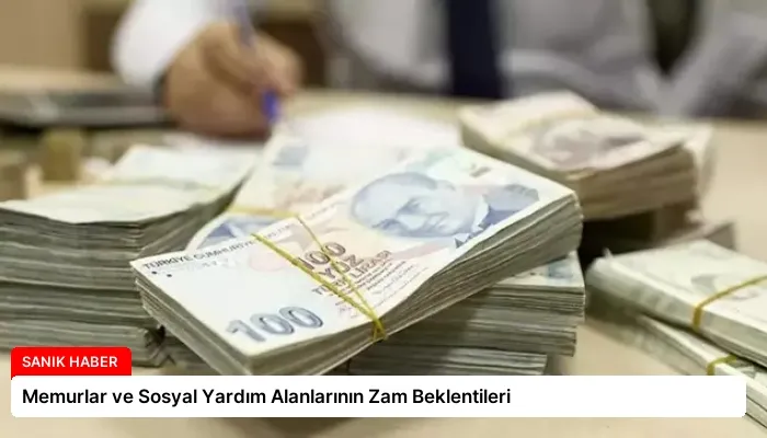 Memurlar ve Sosyal Yardım Alanlarının Zam Beklentileri