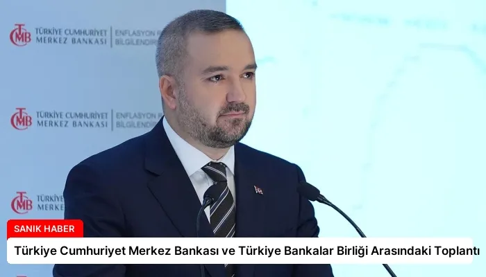 Türkiye Cumhuriyet Merkez Bankası ve Türkiye Bankalar Birliği Arasındaki Toplantı
