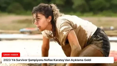 2023 Yılı Survivor Şampiyonu Nefise Karatay’dan Açıklama Geldi