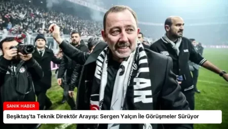 Beşiktaş’ta Teknik Direktör Arayışı: Sergen Yalçın İle Görüşmeler Sürüyor