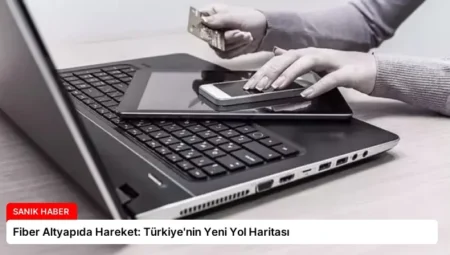 Fiber Altyapıda Hareket: Türkiye’nin Yeni Yol Haritası