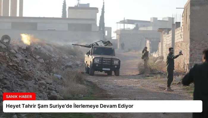 Heyet Tahrir Şam Suriye’de İlerlemeye Devam Ediyor