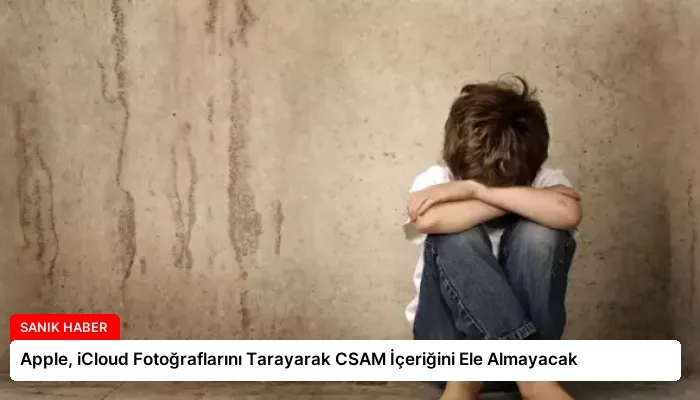 Apple, iCloud Fotoğraflarını Tarayarak CSAM İçeriğini Ele Almayacak