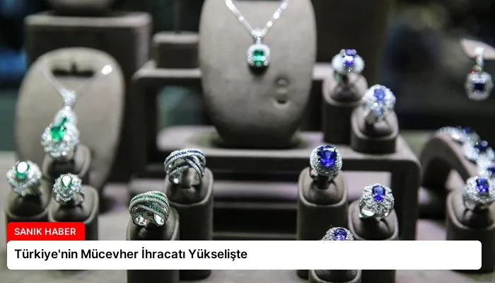 Türkiye’nin Mücevher İhracatı Yükselişte