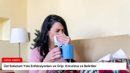 Üst Solunum Yolu Enfeksiyonları ve Grip: Korunma ve Belirtiler