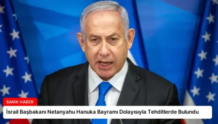 İsrail Başbakanı Netanyahu Hanuka Bayramı Dolayısıyla Tehditlerde Bulundu