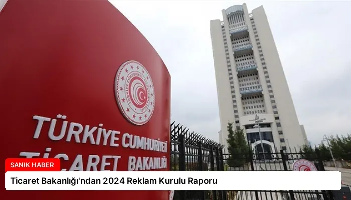 Ticaret Bakanlığı’ndan 2024 Reklam Kurulu Raporu