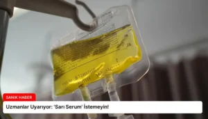 Uzmanlar Uyarıyor: ‘Sarı Serum’ İstemeyin!