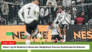 Süper Lig’de Beşiktaş Futbolcuları Mağlubiyet Sonrası Açıklamalarda Bulundu