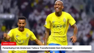 Fenerbahçe’nin Anderson Talisca Transferindeki Son Gelişmeler