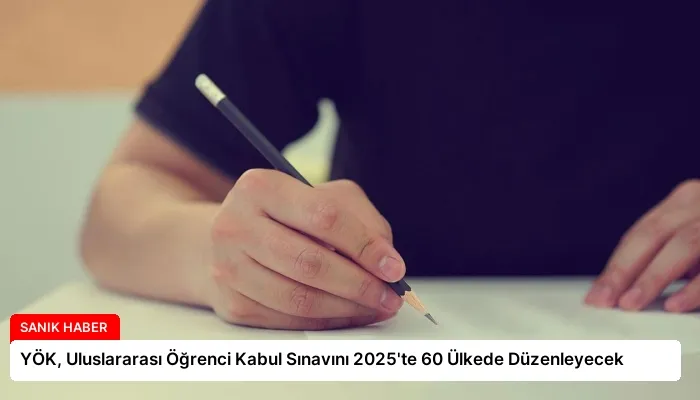 YÖK, Uluslararası Öğrenci Kabul Sınavını 2025’te 60 Ülkede Düzenleyecek