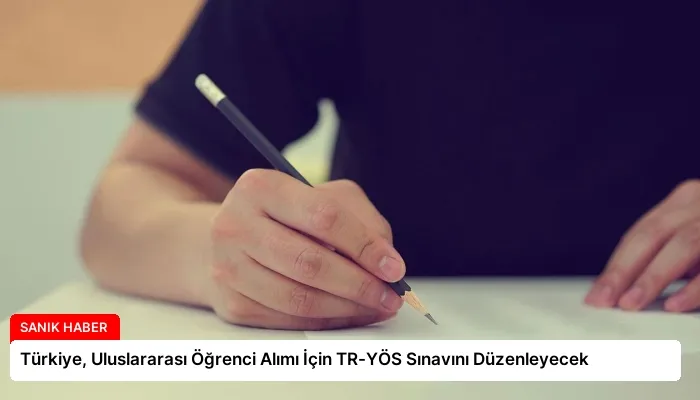 Türkiye, Uluslararası Öğrenci Alımı İçin TR-YÖS Sınavını Düzenleyecek