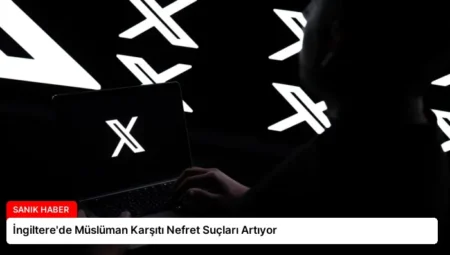 İngiltere’de Müslüman Karşıtı Nefret Suçları Artıyor