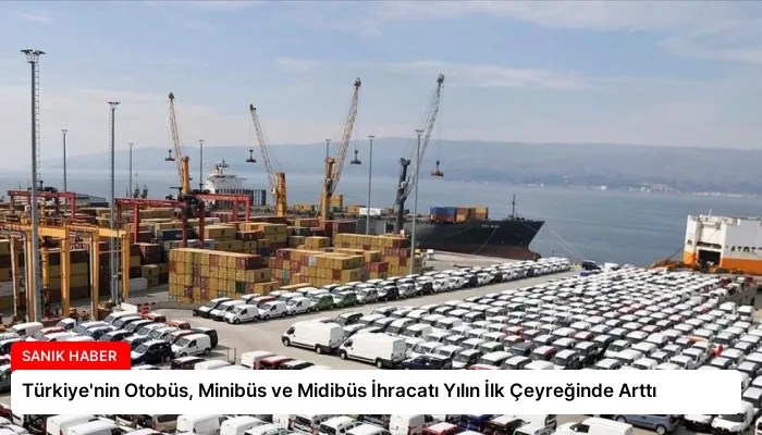 Türkiye’nin Otobüs, Minibüs ve Midibüs İhracatı Yılın İlk Çeyreğinde Arttı