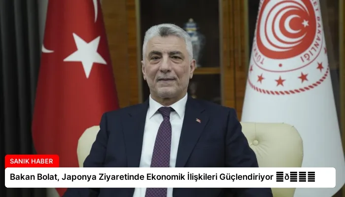 Bakan Bolat, Japonya Ziyaretinde Ekonomik İlişkileri Güçlendiriyor ⏬👇