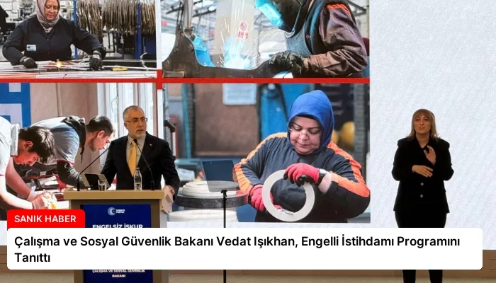 Çalışma ve Sosyal Güvenlik Bakanı Vedat Işıkhan, Engelli İstihdamı Programını Tanıttı