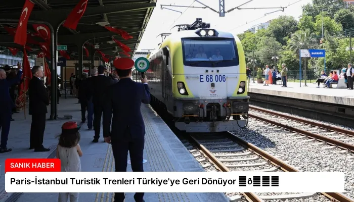 Paris-İstanbul Turistik Trenleri Türkiye’ye Geri Dönüyor ⏬👇