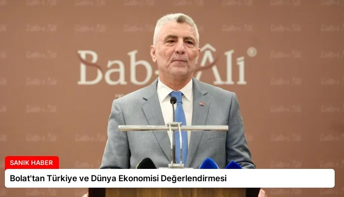 Bolat’tan Türkiye ve Dünya Ekonomisi Değerlendirmesi