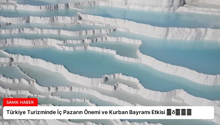 Türkiye Turizminde İç Pazarın Önemi ve Kurban Bayramı Etkisi ⏬👇