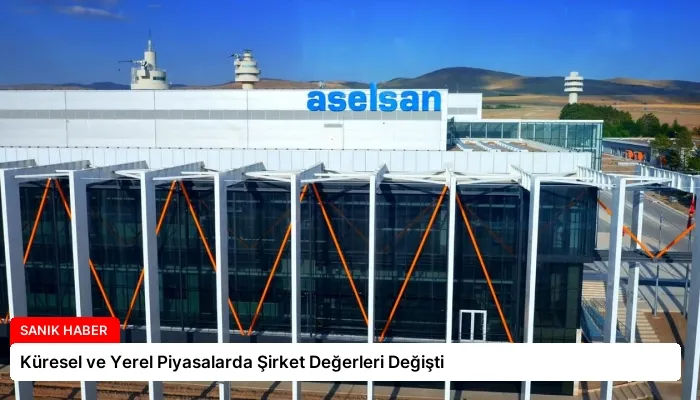 Küresel ve Yerel Piyasalarda Şirket Değerleri Değişti