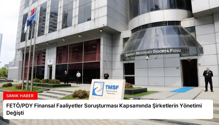FETÖ/PDY Finansal Faaliyetler Soruşturması Kapsamında Şirketlerin Yönetimi Değişti