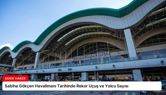 Sabiha Gökçen Havalimanı Tarihinde Rekor Uçuş ve Yolcu Sayısı