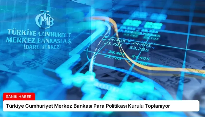 Türkiye Cumhuriyet Merkez Bankası Para Politikası Kurulu Toplanıyor