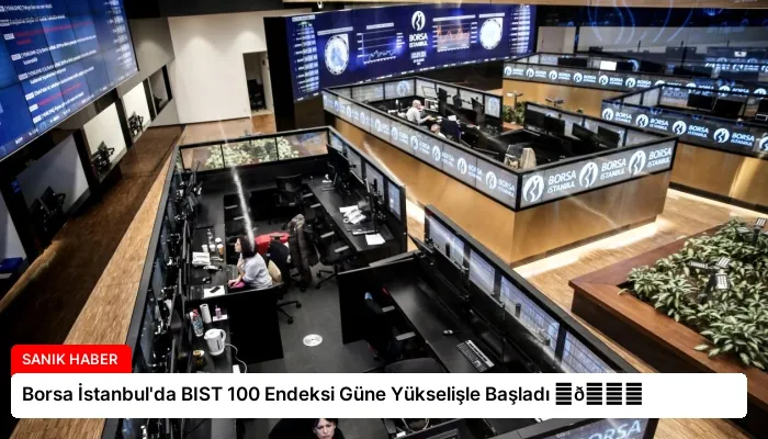 Borsa İstanbul’da BIST 100 Endeksi Güne Yükselişle Başladı ⏬👇