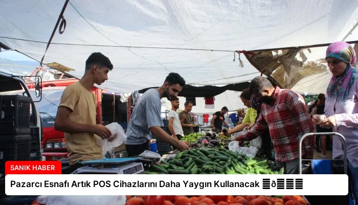 Pazarcı Esnafı Artık POS Cihazlarını Daha Yaygın Kullanacak ⏬👇