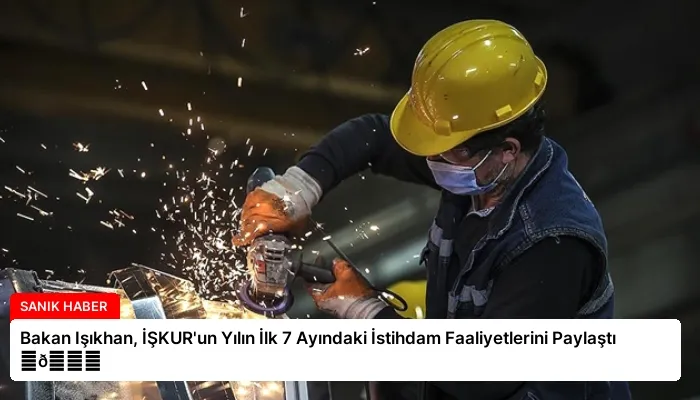 Bakan Işıkhan, İŞKUR’un Yılın İlk 7 Ayındaki İstihdam Faaliyetlerini Paylaştı ⏬👇