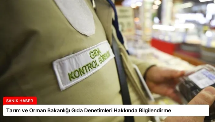 Tarım ve Orman Bakanlığı Gıda Denetimleri Hakkında Bilgilendirme