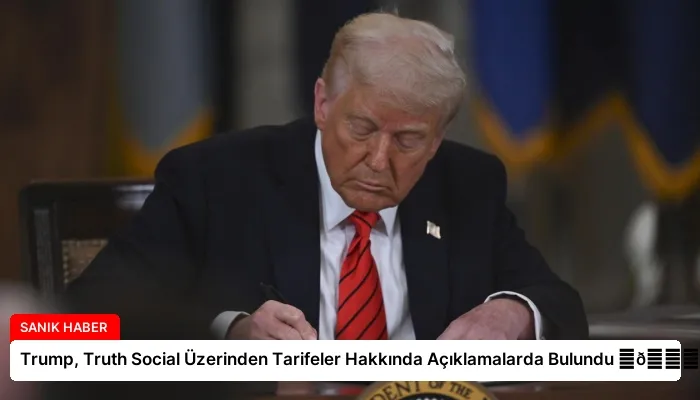 Trump, Truth Social Üzerinden Tarifeler Hakkında Açıklamalarda Bulundu ⏬👇