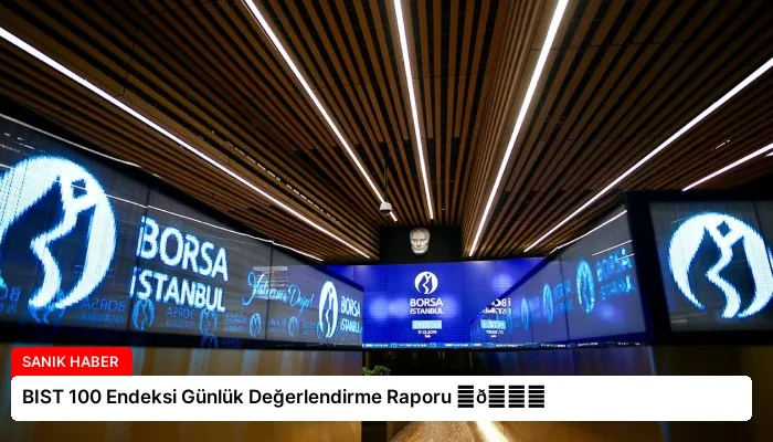 BIST 100 Endeksi Günlük Değerlendirme Raporu ⏬👇