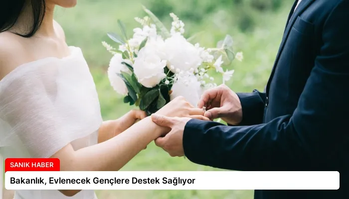 Bakanlık, Evlenecek Gençlere Destek Sağlıyor